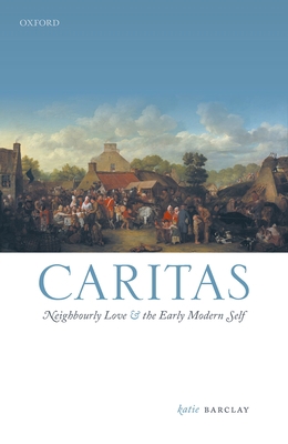 Caritas: Neighbourly Love and the Early Modern ... 0198868138 Book Cover