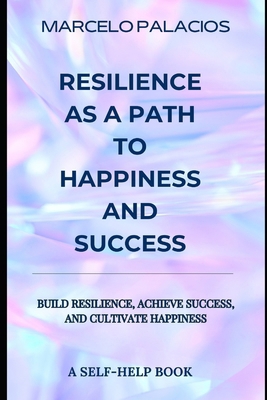 Resilience as a Path to Happiness and Success: ... B0DRPC4PWR Book Cover