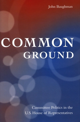 Common Ground: Committee Politics in the U.S. H... 0804754160 Book Cover