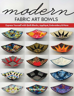 Modern Fabric Art Bowls: Express Yourself with ... 1644030292 Book Cover