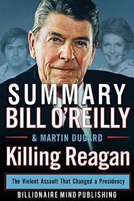 Summary: Killing Reagan: The Violent Assault That Changed a Presidency by Bill O'Reilly and Martin Dugard 1542708192 Book Cover