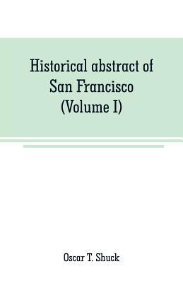 Historical abstract of San Francisco (Volume I) 9353708613 Book Cover