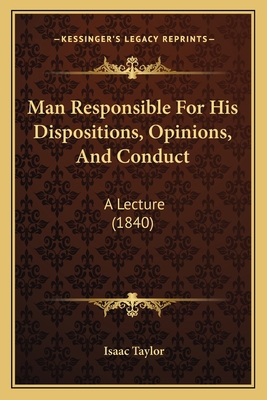 Man Responsible For His Dispositions, Opinions,... 1163881775 Book Cover