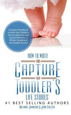 How to Write your and Capture Your Toddler's Life Stories: A Guide & Workbook to Write Your Toddler's Stories, Memories and Special Moments, a Written Scrapbook and Guided Journal 1533139415 Book Cover