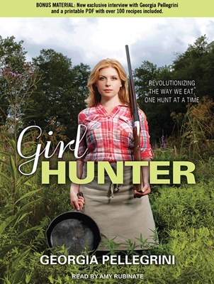 Girl Hunter: Revolutionizing the Way We Eat, On... 1452607265 Book Cover