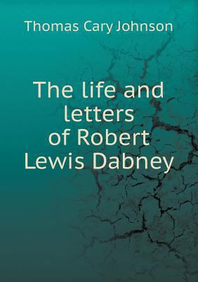 The life and letters of Robert Lewis Dabney 5518733232 Book Cover