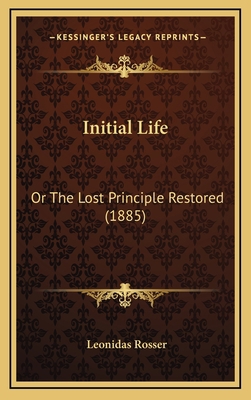 Initial Life: Or the Lost Principle Restored (1... 1165017172 Book Cover