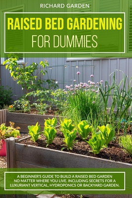 Raised Bed Gardening for Dummies: A Beginner’s Guide to Build a Raised Bed Garden No Matter Where You Live. Including Secrets for a Luxuriant Vertical, Hydroponics or Backyard Garden B08DC1P2W2 Book Cover