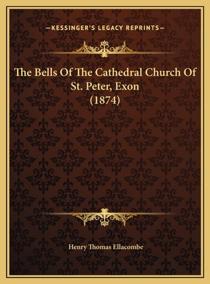 The Bells Of The Cathedral Church Of St. Peter,... 1169606563 Book Cover