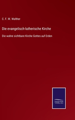 Die evangelisch-lutherische Kirche: Die wahre s... [German] 3752536314 Book Cover