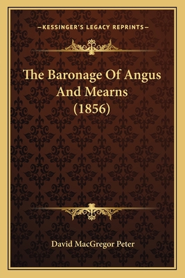 The Baronage of Angus and Mearns (1856) 1165124092 Book Cover