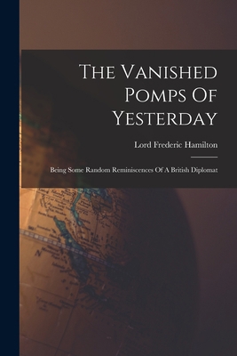 The Vanished Pomps Of Yesterday: Being Some Ran... 1016901623 Book Cover