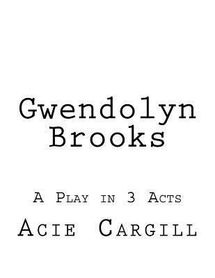 Gwendolyn Brooks: A Play in 3 Acts 1537382071 Book Cover