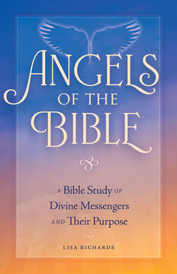 Angels of the Bible: A Bible Study of Divine Me... 1638784248 Book Cover