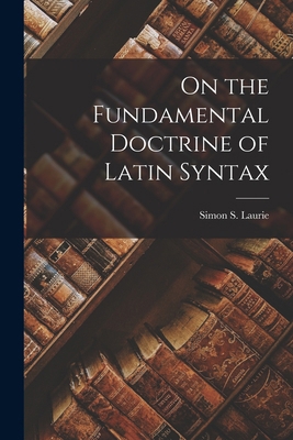 On the Fundamental Doctrine of Latin Syntax B0BNZMM2J1 Book Cover