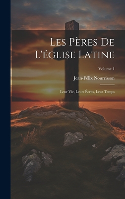 Les Pères De L'église Latine: Leur Vie, Leurs É... [French] 1020334061 Book Cover