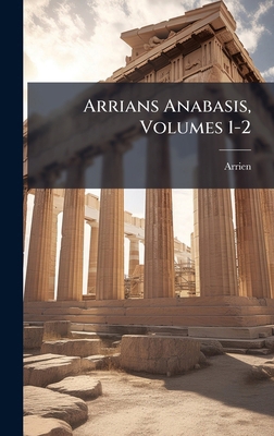 Arrians Anabasis, Volumes 1-2 [Greek] 1023759179 Book Cover
