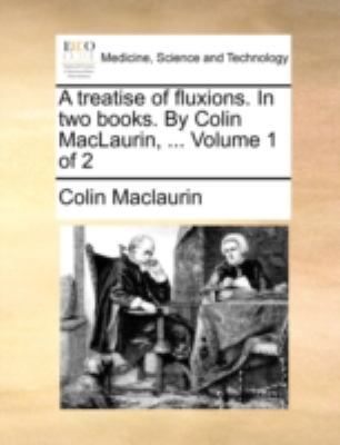 A Treatise of Fluxions. in Two Books. by Colin ... 114071676X Book Cover