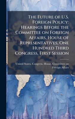 The Future of U.S. Foreign Policy: Hearings Bef... B0FJWCMV1M Book Cover