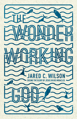 The Wonder-Working God: Seeing the Glory of Jes... 1433536722 Book Cover