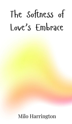 The Softness of Love's Embrace 3690813395 Book Cover