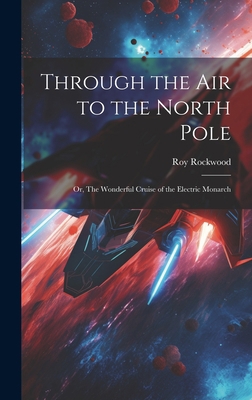 Through the Air to the North Pole: Or, The Wond... 1020812362 Book Cover
