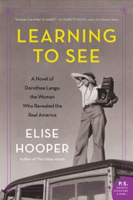 Learning to See: A Novel of Dorothea Lange, the... 0062686534 Book Cover