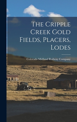 The Cripple Creek Gold Fields, Placers, Lodes 1015829848 Book Cover