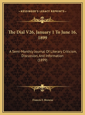 The Dial V26, January 1 To June 16, 1899: A Sem... 1169785816 Book Cover