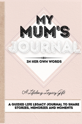 My Mum's Journal: A Guided Life Legacy Journal ... 1922515841 Book Cover