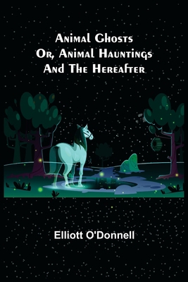 Animal Ghosts; Or, Animal Hauntings and the Her... 9355349262 Book Cover