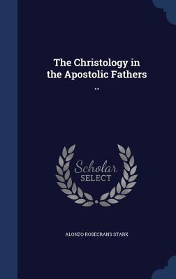 The Christology in the Apostolic Fathers .. 1340152975 Book Cover