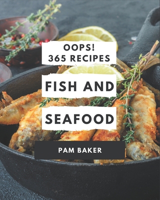 Oops! 365 Fish And Seafood Recipes: A Fish And ... B08GG2RLZ6 Book Cover