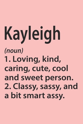 Kayleigh Definition Personalized Name Funny Notebook Gift , Girl Names, Personalized Kayleigh Name Gift Idea Notebook: Lined Notebook / Journal Gift, ... Kayleigh, Gift Idea for Kayleigh, Cute, Fu