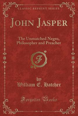 John Jasper: The Unmatched Negro, Philosopher a... 1331554705 Book Cover