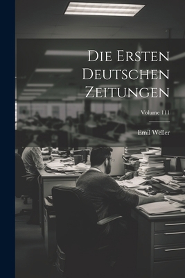 Die Ersten Deutschen Zeitungen; Volume 111 [German] 1022844717 Book Cover