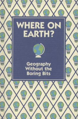 Where on Earth?: Geography Without the Boring B... 1907151168 Book Cover