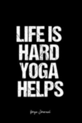 Yoga Journal: Dot Grid Journal -Life Is Hard Yoga Helps - Black Lined Diary, Planner, Gratitude, Writing, Travel, Goal, Bullet Notebook - 6x9 120 page