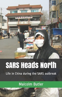 SARS Heads North: Life in China during the SARS... B0863TWDKW Book Cover