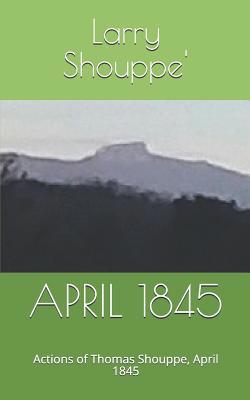 April 1845: Actions of Thomas Shouppe, Aprli 1845 1794189033 Book Cover