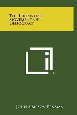 The Irresistible Movement of Democracy 1258938138 Book Cover