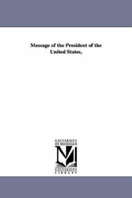 Message of the President of the United States, 1418132543 Book Cover