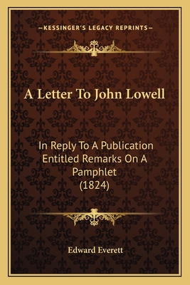 A Letter To John Lowell: In Reply To A Publicat... 1165259737 Book Cover