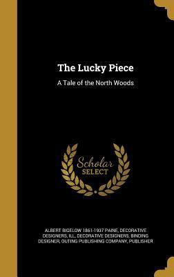 The Lucky Piece: A Tale of the North Woods 1372969780 Book Cover