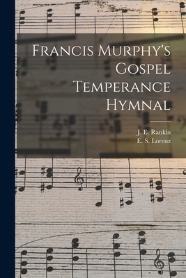 Francis Murphy's Gospel Temperance Hymnal 1014723027 Book Cover