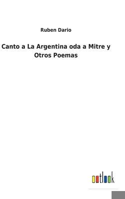 Canto a La Argentina oda a Mitre y Otros Poemas [Spanish] 3752495294 Book Cover