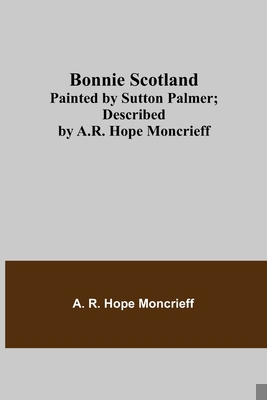 Bonnie Scotland; Painted by Sutton Palmer; Desc... 9355390084 Book Cover