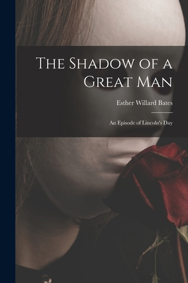 The Shadow of a Great Man; an Episode of Lincol... 1014276888 Book Cover