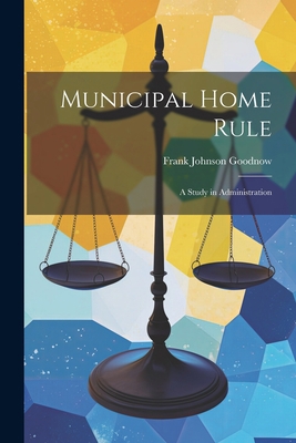 Municipal Home Rule: A Study in Administration 1021258210 Book Cover