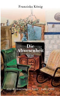 Die Abwesenheit: Alte Erinnerungen April - Juni... [German] 3740785470 Book Cover